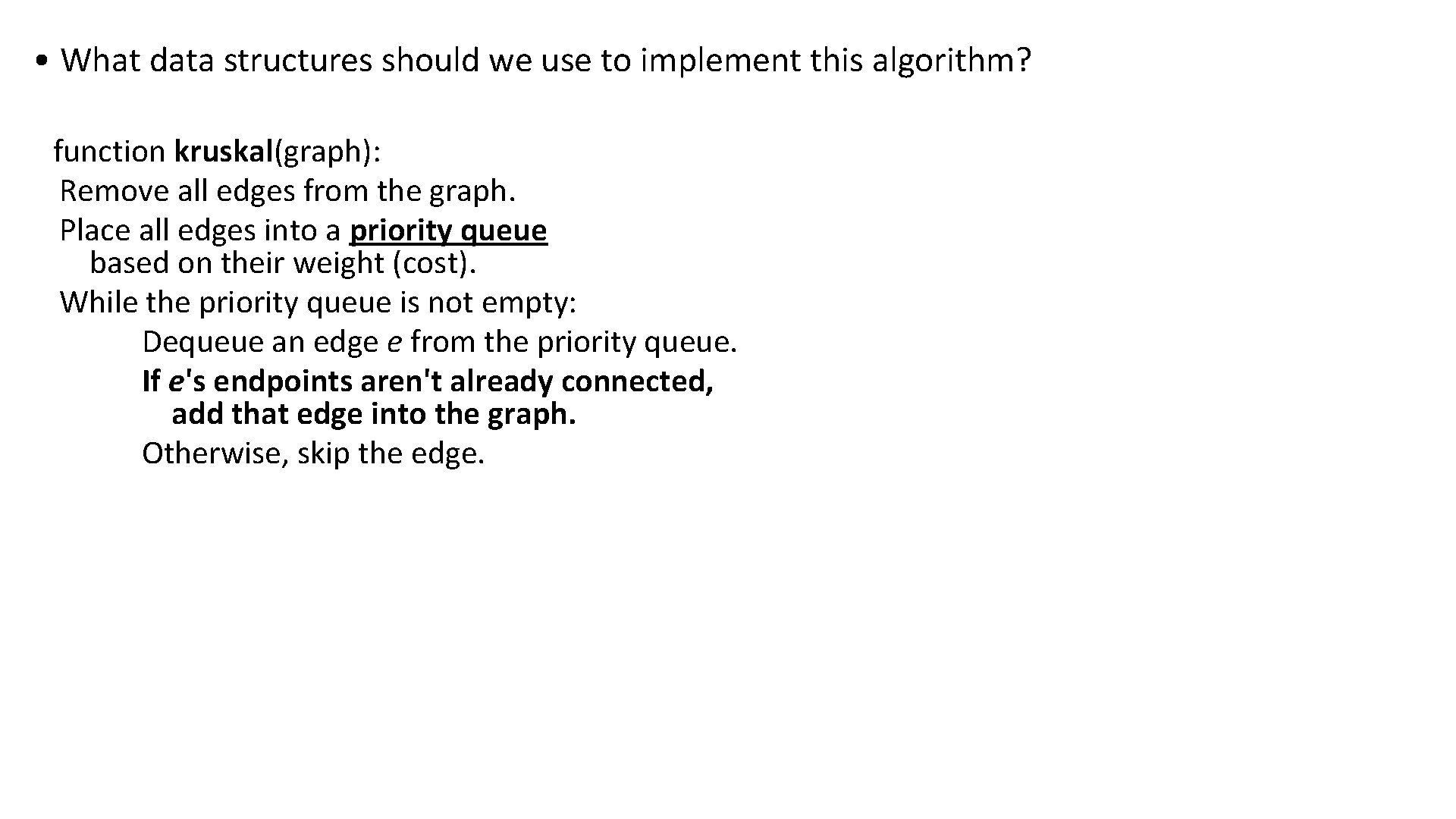  • What data structures should we use to implement this algorithm? function kruskal(graph):