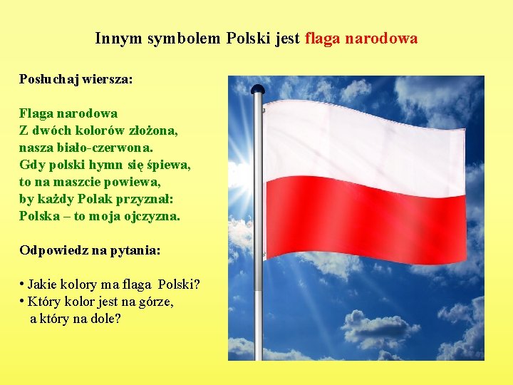 Innym symbolem Polski jest flaga narodowa Posłuchaj wiersza: Flaga narodowa Z dwóch kolorów złożona,