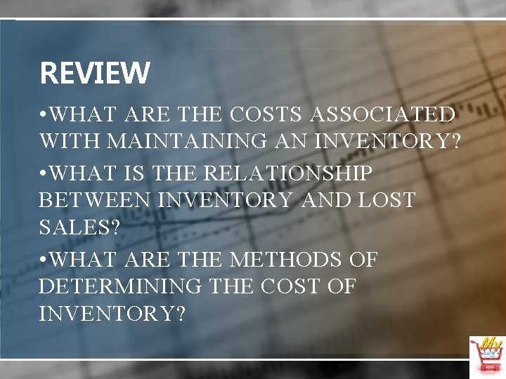 REVIEW • WHAT ARE THE COSTS ASSOCIATED WITH MAINTAINING AN INVENTORY? • WHAT IS
