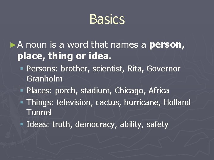 Basics ►A noun is a word that names a person, place, thing or idea.