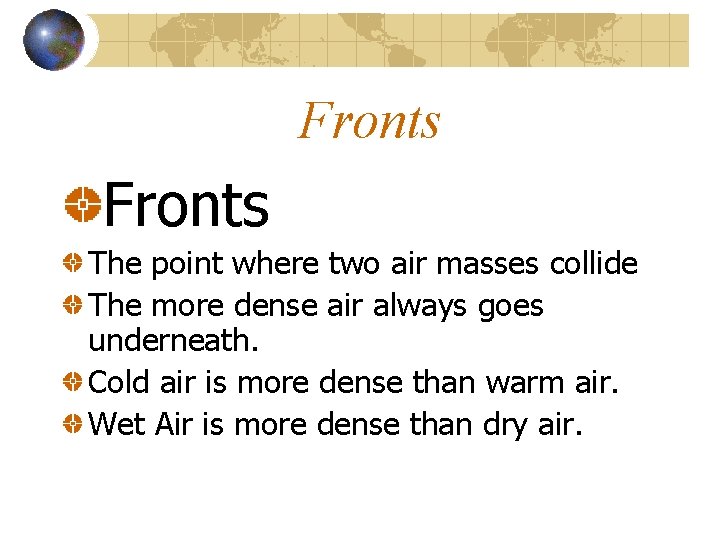 Fronts The point where two air masses collide The more dense air always goes