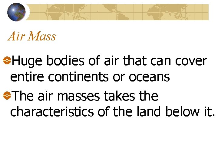 Air Mass Huge bodies of air that can cover entire continents or oceans The