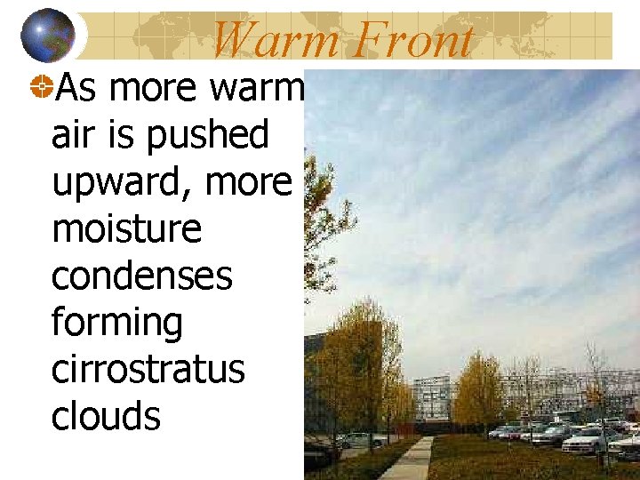 Warm Front As more warm air is pushed upward, more moisture condenses forming cirrostratus