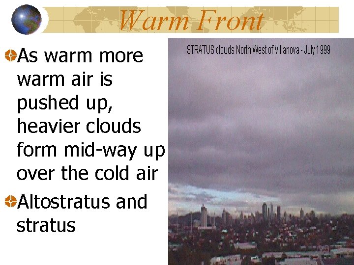 Warm Front As warm more warm air is pushed up, heavier clouds form mid-way