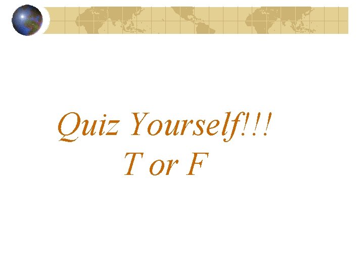 Quiz Yourself!!! T or F 