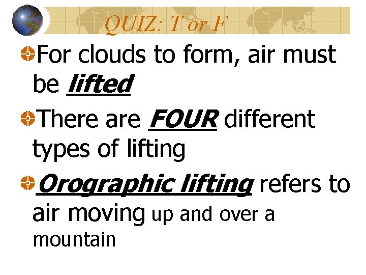 QUIZ: T or F For clouds to form, air must be lifted There are