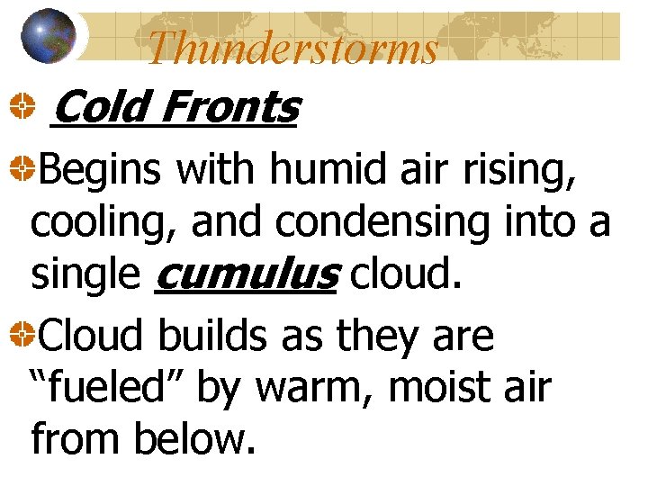 Thunderstorms Cold Fronts Begins with humid air rising, cooling, and condensing into a single