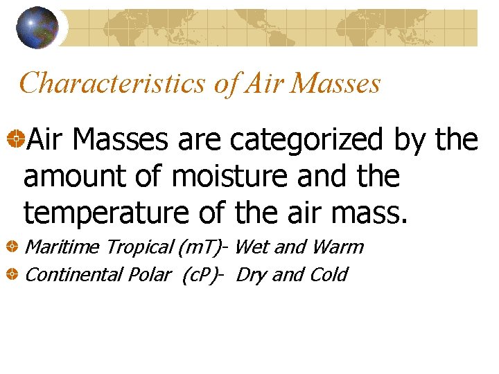Characteristics of Air Masses are categorized by the amount of moisture and the temperature