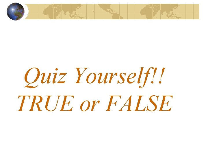 Quiz Yourself!! TRUE or FALSE 