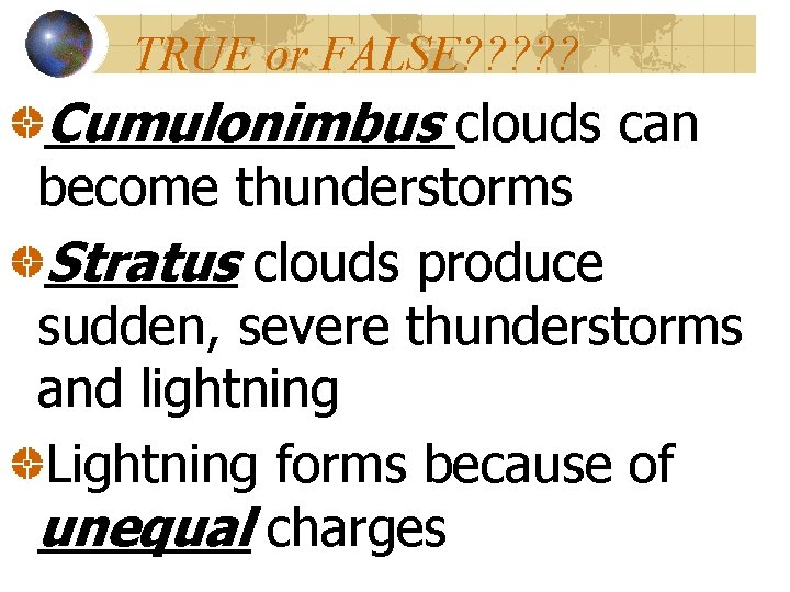 TRUE or FALSE? ? ? Cumulonimbus clouds can become thunderstorms Stratus clouds produce sudden,