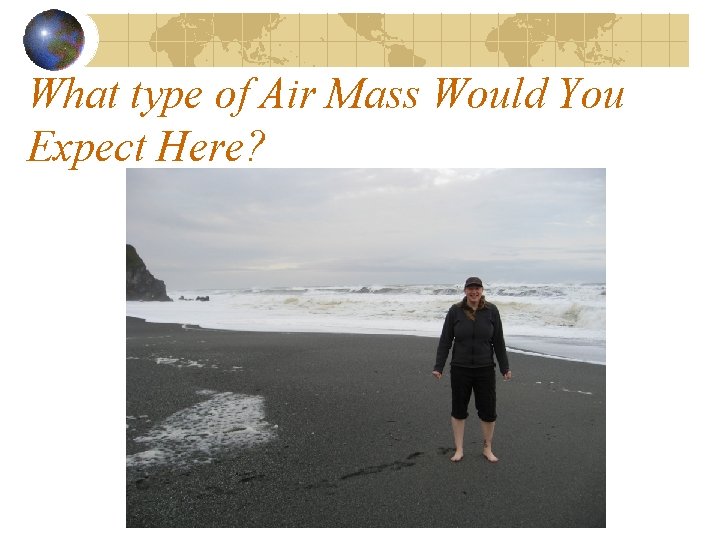 What type of Air Mass Would You Expect Here? 
