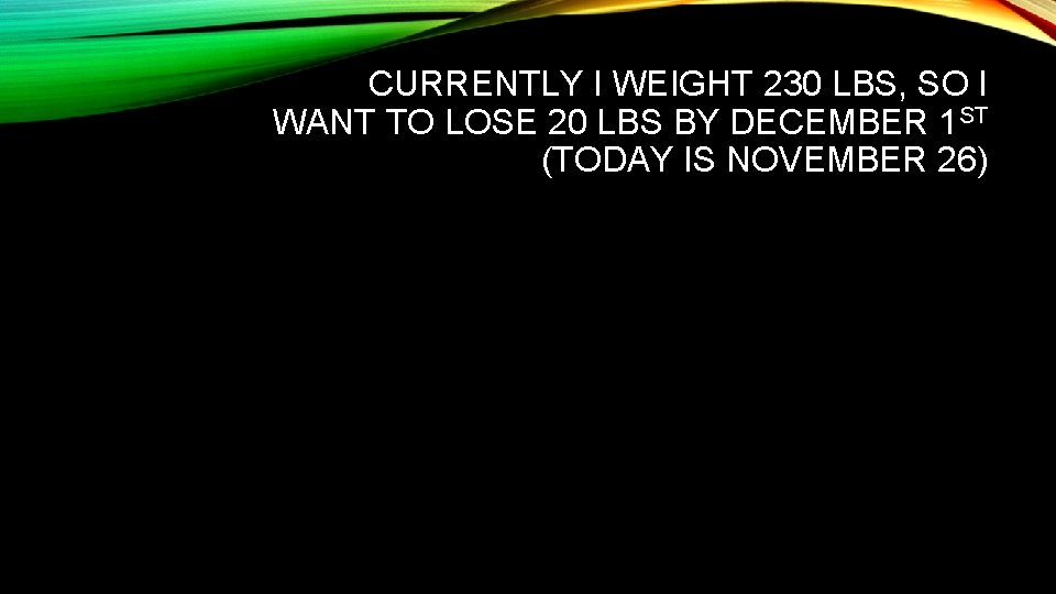 CURRENTLY I WEIGHT 230 LBS, SO I WANT TO LOSE 20 LBS BY DECEMBER