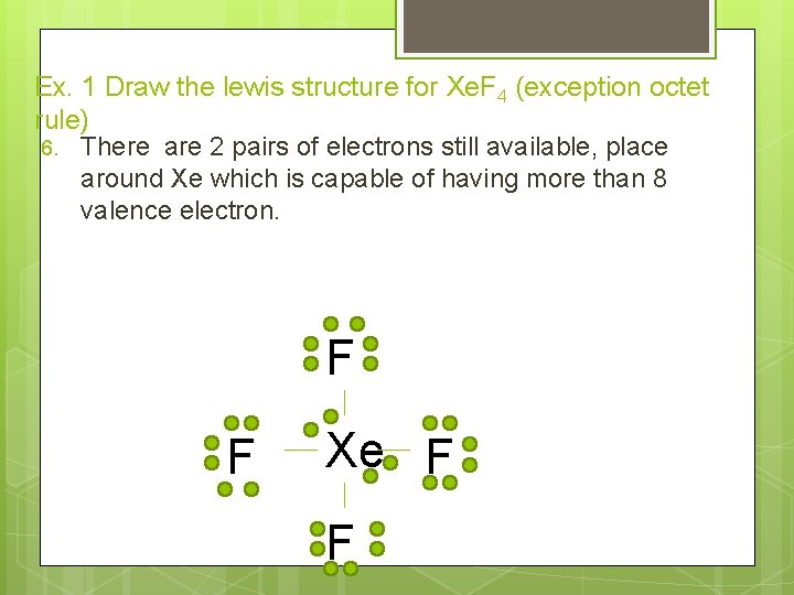 Ex. 1 Draw the lewis structure for Xe. F 4 (exception octet rule) 6.