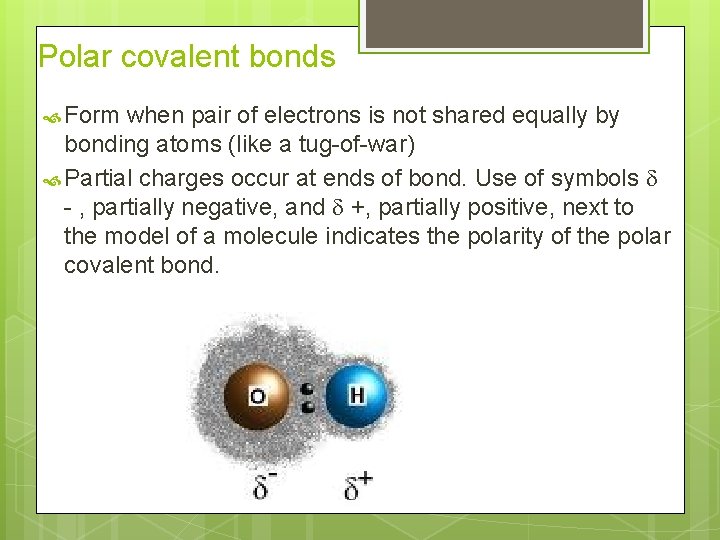 Polar covalent bonds Form when pair of electrons is not shared equally by bonding
