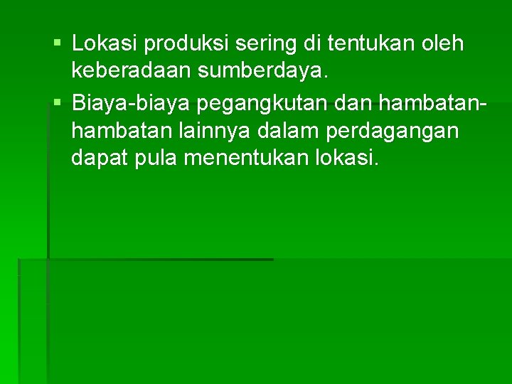§ Lokasi produksi sering di tentukan oleh keberadaan sumberdaya. § Biaya-biaya pegangkutan dan hambatan