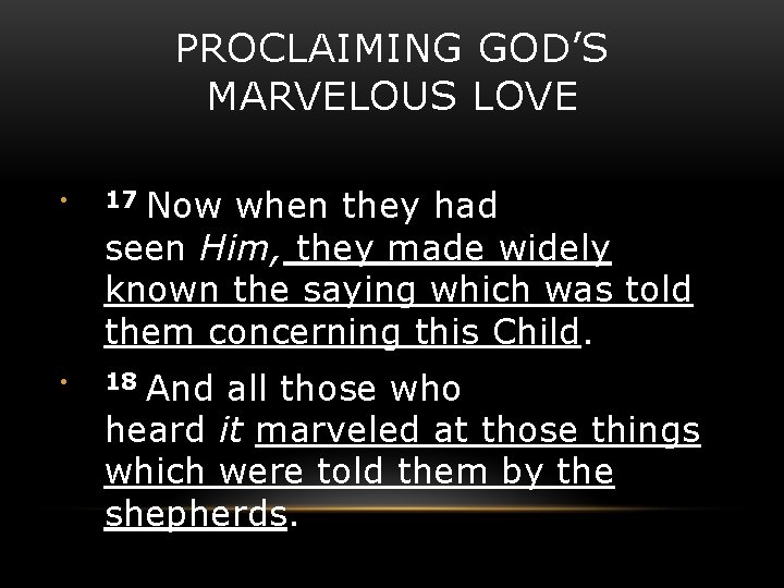 PROCLAIMING GOD’S MARVELOUS LOVE Now when they had seen Him, they made widely known