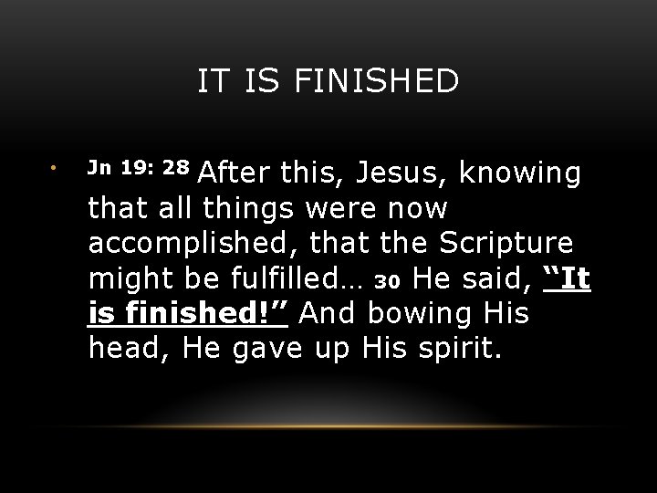 IT IS FINISHED • After this, Jesus, knowing that all things were now accomplished,