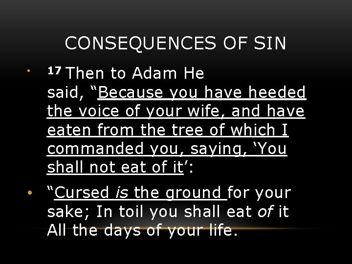 CONSEQUENCES OF SIN • Then to Adam He said, “Because you have heeded the