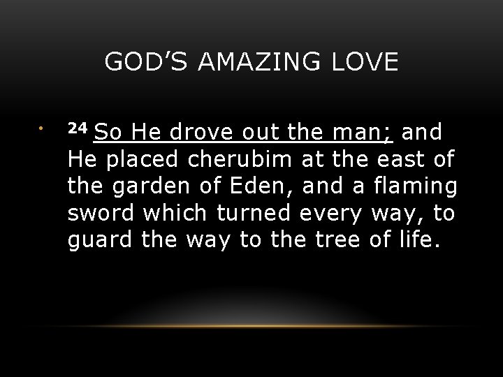 GOD’S AMAZING LOVE • So He drove out the man; and He placed cherubim