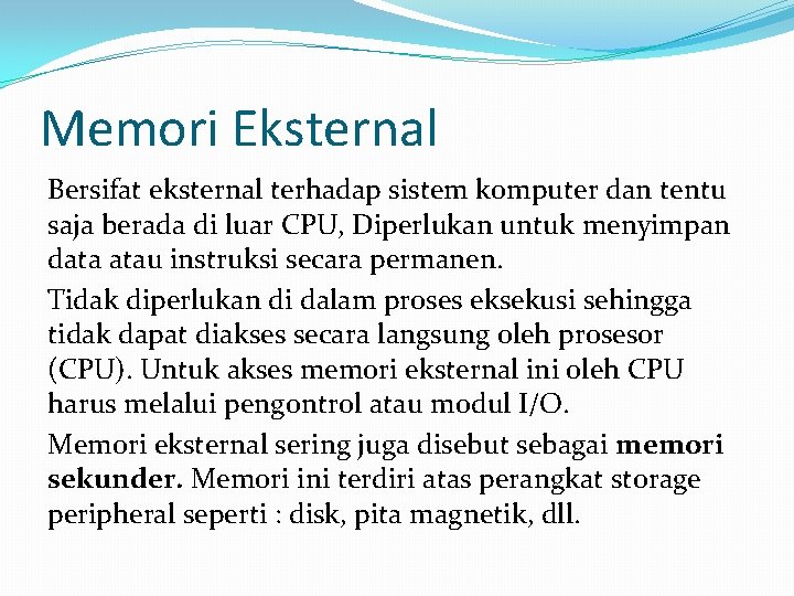 Memori Eksternal Bersifat eksternal terhadap sistem komputer dan tentu saja berada di luar CPU,