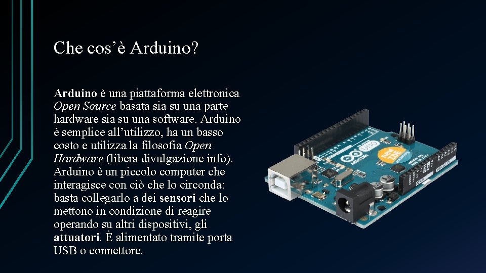 Che cos’è Arduino? Arduino è una piattaforma elettronica Open Source basata sia su una