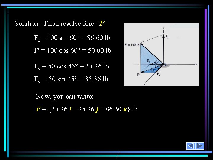 Solution : First, resolve force F. Fz = 100 sin 60° = 86. 60