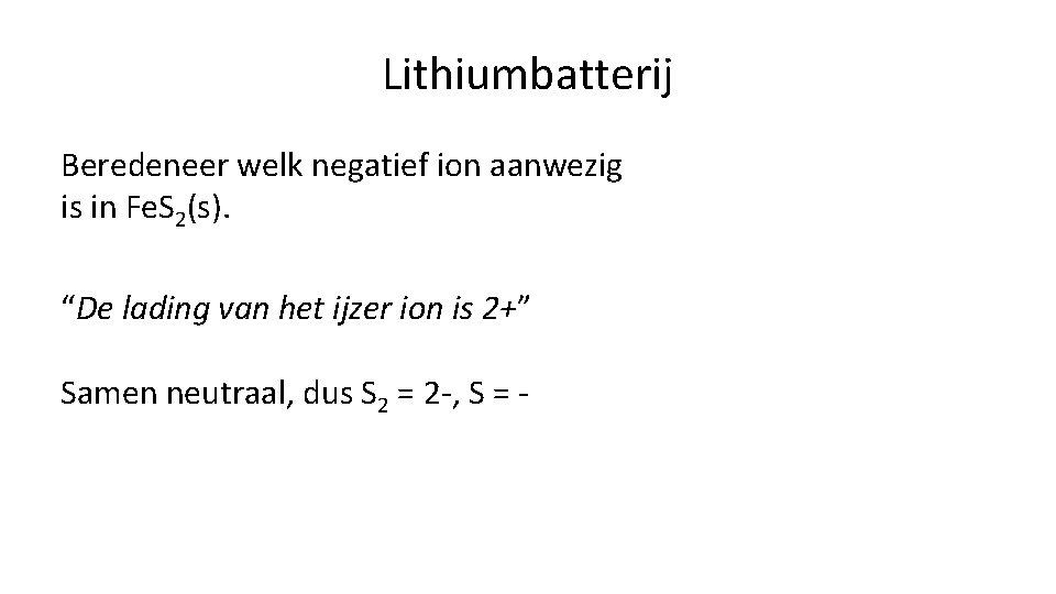 Lithiumbatterij Beredeneer welk negatief ion aanwezig is in Fe. S 2(s). “De lading van