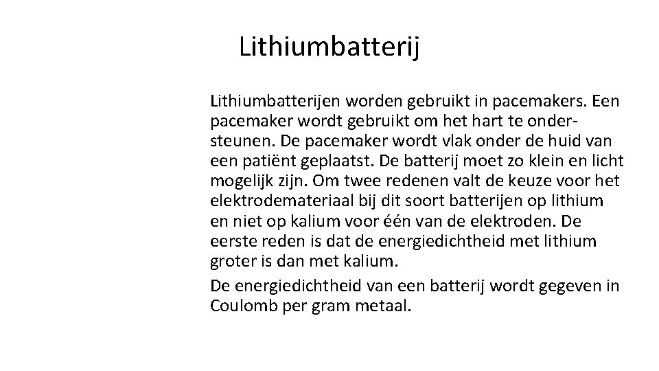 Lithiumbatterijen worden gebruikt in pacemakers. Een pacemaker wordt gebruikt om het hart te ondersteunen.