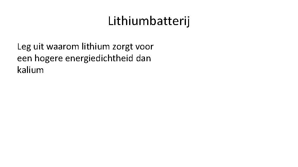 Lithiumbatterij Leg uit waarom lithium zorgt voor een hogere energiedichtheid dan kalium 