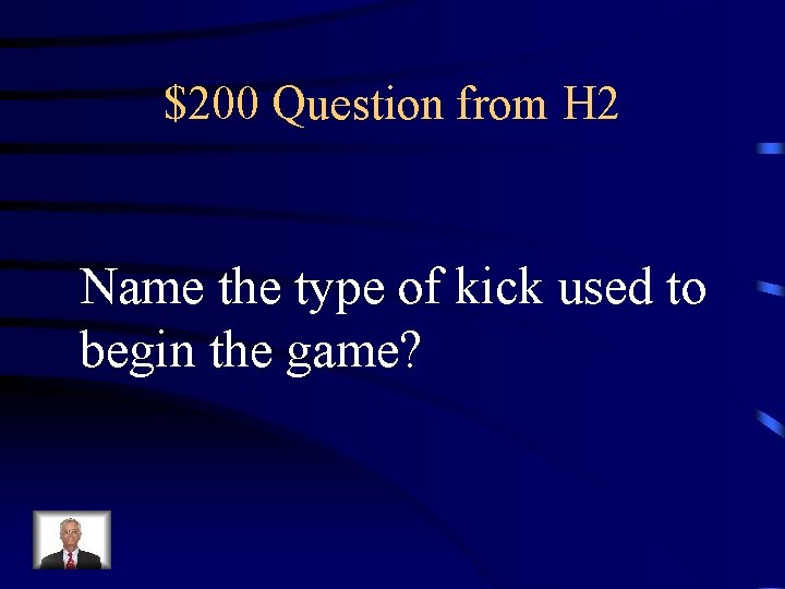 $200 Question from H 2 Name the type of kick used to begin the