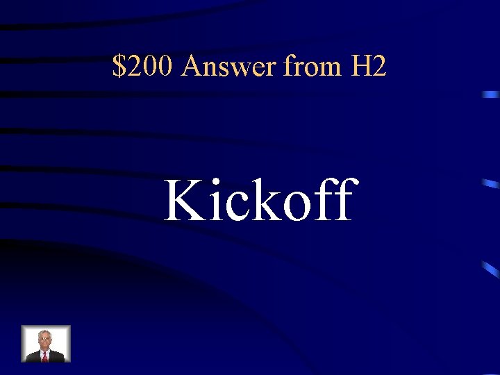 $200 Answer from H 2 Kickoff 
