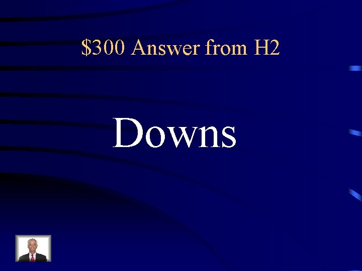 $300 Answer from H 2 Downs 