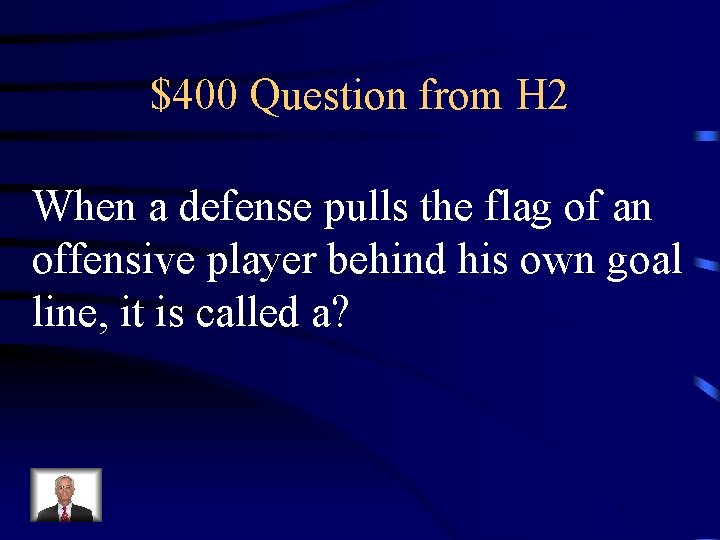 $400 Question from H 2 When a defense pulls the flag of an offensive