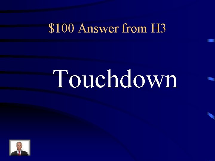 $100 Answer from H 3 Touchdown 