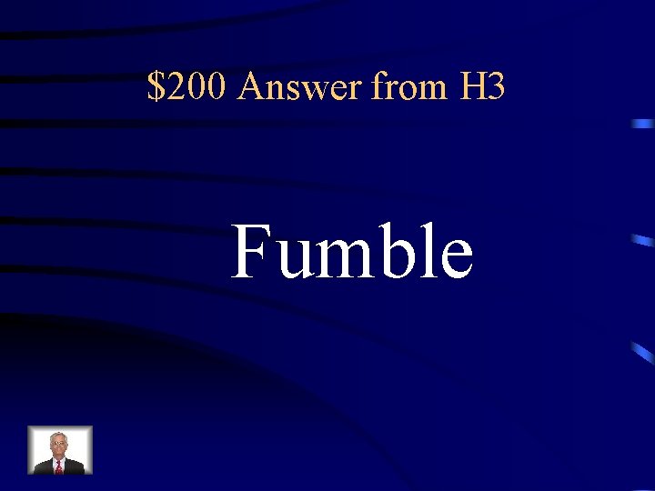 $200 Answer from H 3 Fumble 