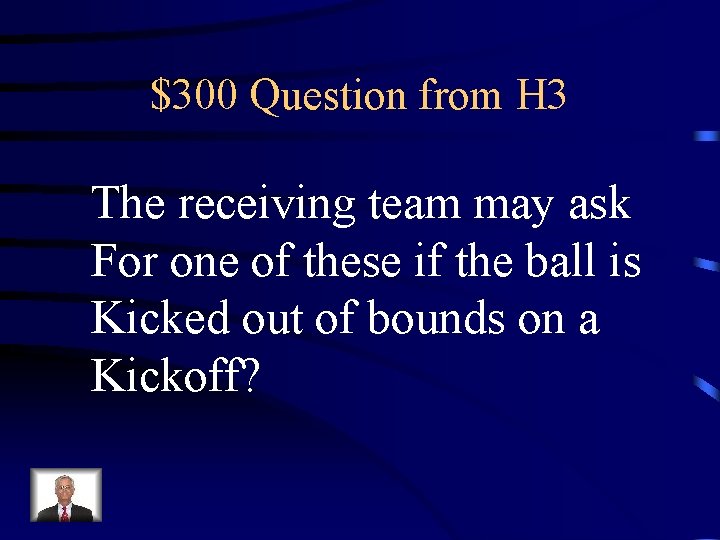 $300 Question from H 3 The receiving team may ask For one of these