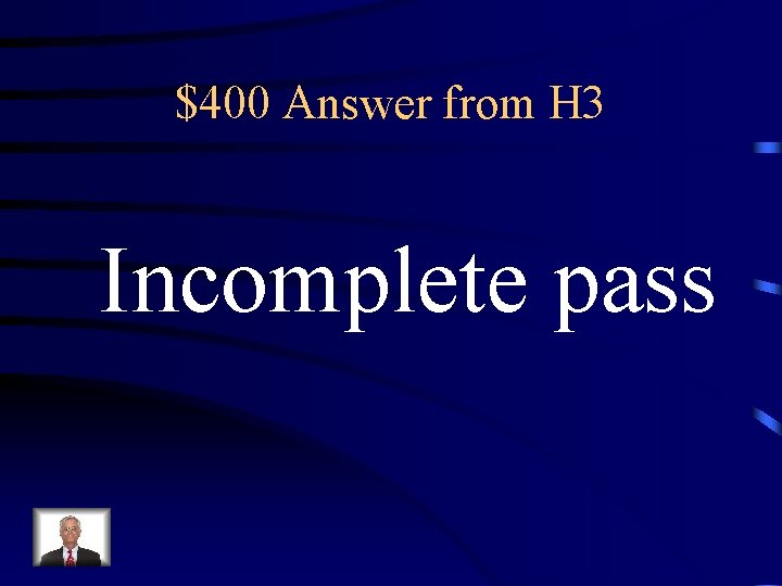 $400 Answer from H 3 Incomplete pass 