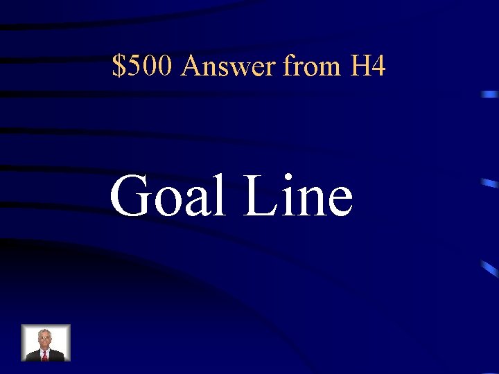 $500 Answer from H 4 Goal Line 