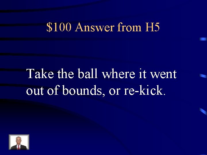 $100 Answer from H 5 Take the ball where it went out of bounds,