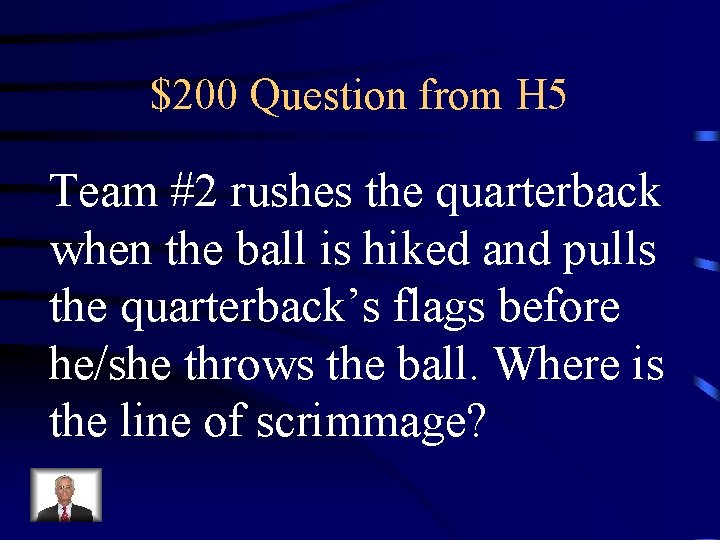 $200 Question from H 5 Team #2 rushes the quarterback when the ball is