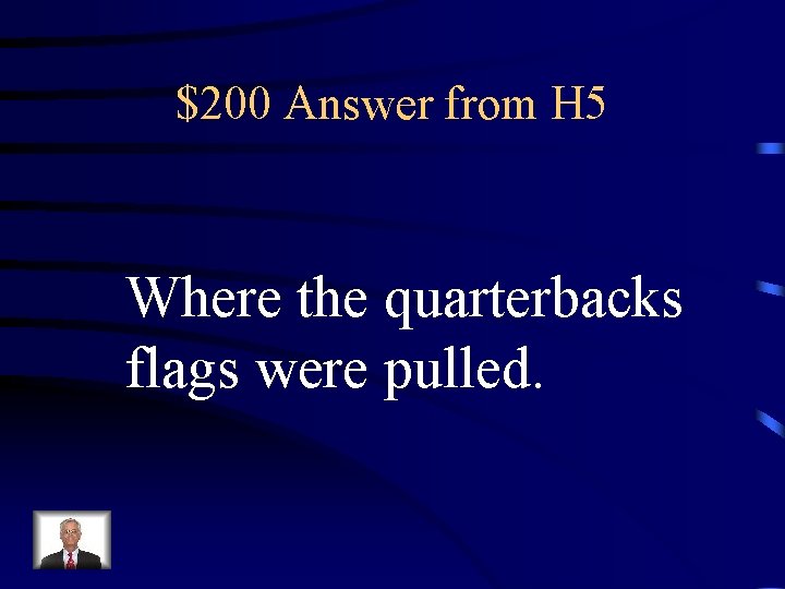 $200 Answer from H 5 Where the quarterbacks flags were pulled. 