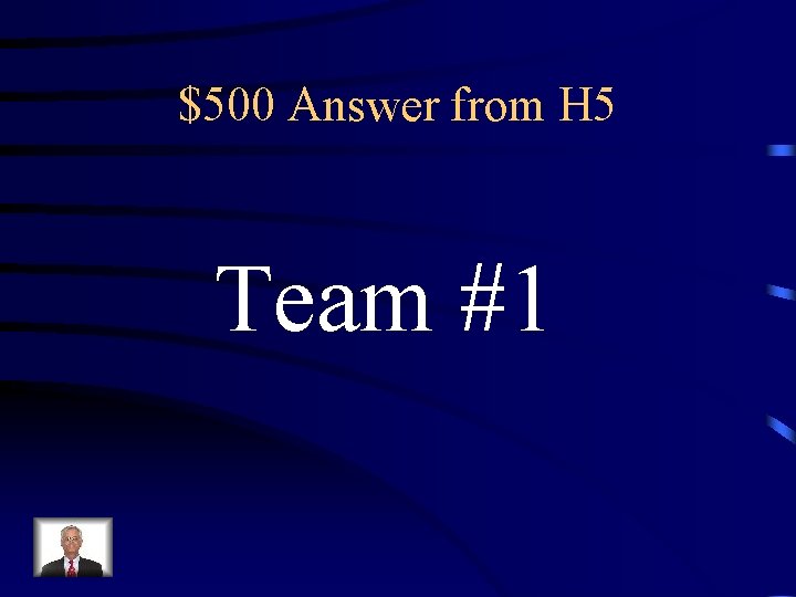 $500 Answer from H 5 Team #1 