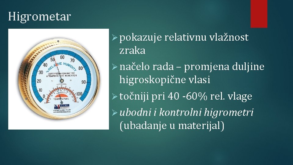 Higrometar Ø pokazuje relativnu vlažnost zraka Ø načelo rada – promjena duljine higroskopične vlasi