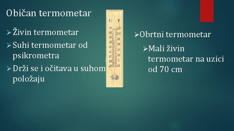 Običan termometar Ø Živin termometar Ø Suhi termometar od psikrometra Ø Drži se i