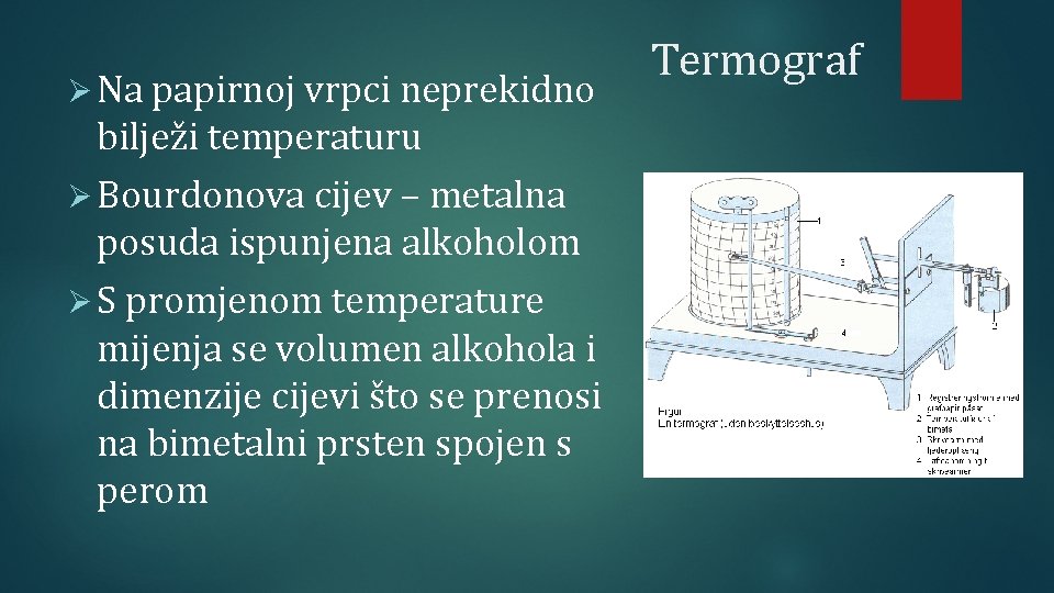 Ø Na papirnoj vrpci neprekidno bilježi temperaturu Ø Bourdonova cijev – metalna posuda ispunjena