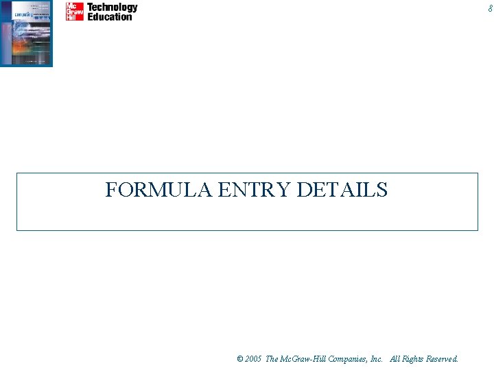 8 FORMULA ENTRY DETAILS © 2005 The Mc. Graw-Hill Companies, Inc. All Rights Reserved. 8 FORMULA ENTRY DETAILS © 2005 The Mc. Graw-Hill Companies, Inc. All Rights Reserved.