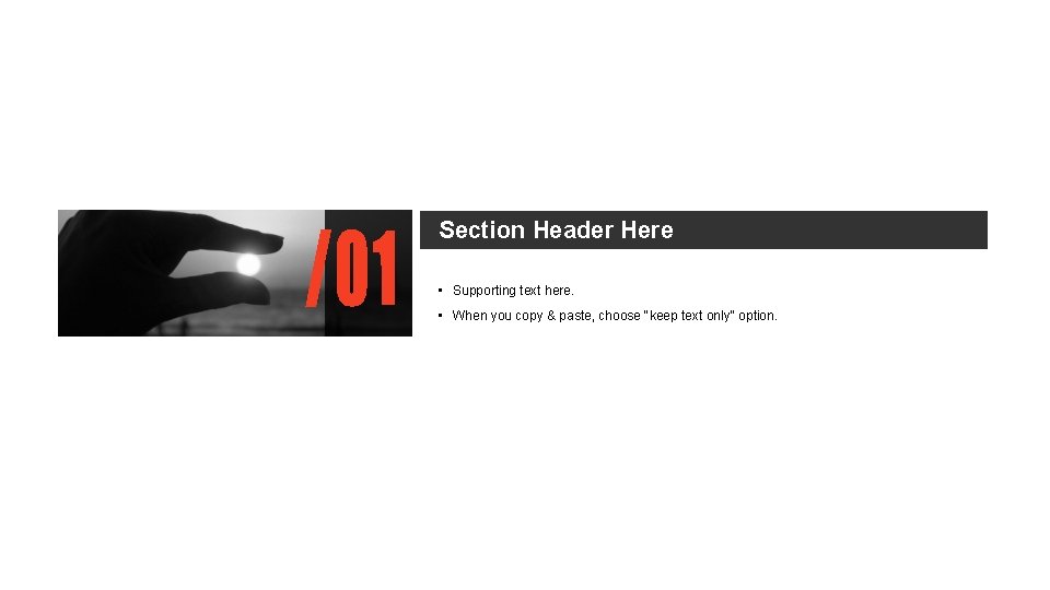 Section Header Here • Supporting text here. • When you copy & paste, choose