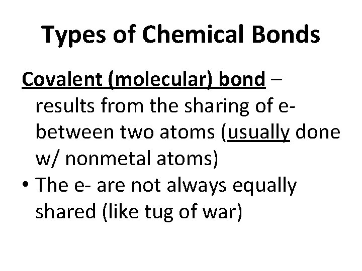 Types of Chemical Bonds Covalent (molecular) bond – results from the sharing of ebetween Types of Chemical Bonds Covalent (molecular) bond – results from the sharing of ebetween