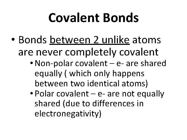 Covalent Bonds • Bonds between 2 unlike atoms are never completely covalent • Non-polar Covalent Bonds • Bonds between 2 unlike atoms are never completely covalent • Non-polar