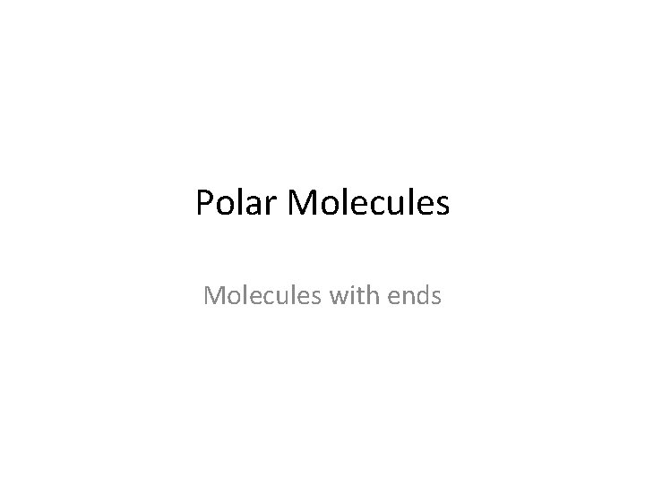 Polar Molecules with ends Polar Molecules with ends